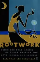 Koreňová práca: Ľudová mágia čiernej Ameriky pre lásku, peniaze a úspech - Rootwork: Using the Folk Magick of Black America for Love, Money, and Success