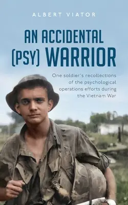 Náhodný (psy)bojovník: Spomienky jedného vojaka na psychologické operácie počas vojny vo Vietname - An Accidental (psy) Warrior: One soldier's recollections of the psychological operations efforts during the Vietnam War