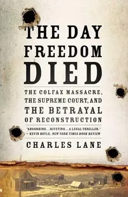 Deň, keď zomrela sloboda: Masaker v Colfaxe, Najvyšší súd a zrada rekonštrukcie - The Day Freedom Died: The Colfax Massacre, the Supreme Court, and the Betrayal of Reconstruction