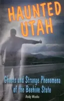 Strašidlá v Utahu: Strašidlá a podivné úkazy štátu Ulička - Haunted Utah: Ghosts and Strange Phenomena of the Beehive State