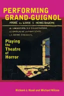 Performing Grand-Guignol: Hranie divadla hrôzy - Performing Grand-Guignol: Playing the Theatre of Horror