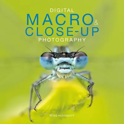 Digitálna makrofotografia a fotografovanie zblízka: Nové vydanie - Digital Macro & Close-Up Photography: New Edition