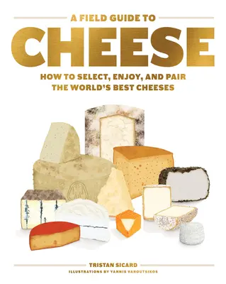 Sprievodca po syroch: Ako vybrať, vychutnať a spárovať najlepšie syry na svete - A Field Guide to Cheese: How to Select, Enjoy, and Pair the World's Best Cheeses