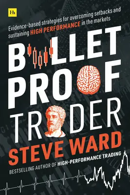Nepriestrelný obchodník: Stratégie založené na dôkazoch na prekonanie neúspechov a udržanie vysokej výkonnosti na trhoch - Bulletproof Trader: Evidence-Based Strategies for Overcoming Setbacks and Sustaining High Performance in the Markets