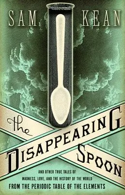 Zmiznutá lyžica: A ďalšie skutočné príbehy o šialenstve, láske a histórii sveta z periodickej tabuľky prvkov - The Disappearing Spoon: And Other True Tales of Madness, Love, and the History of the World from the Periodic Table of the Elements