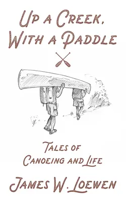 Proti prúdu, s pádlom: Príbehy o kanoistike a živote - Up a Creek, with a Paddle: Tales of Canoeing and Life