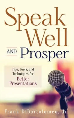 Hovorte dobre a prosperujte: Tipy, nástroje a techniky pre lepšie prezentácie - Speak Well and Prosper: Tips, Tools, and Techniques for Better Presentations