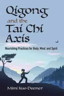 Čchi-kung a os tai-či: vyživujúce cvičenia pre telo, myseľ a ducha - Qigong and the Tai Chi Axis: Nourishing Practices for Body, Mind, and Spirit