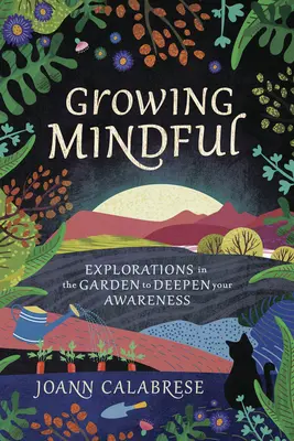 Rastúca všímavosť: Bádanie v záhrade na prehĺbenie vášho vedomia - Growing Mindful: Explorations in the Garden to Deepen Your Awareness