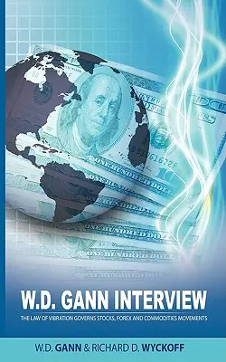 Rozhovor s W. D. Gannom, ktorý poskytol Richard D. Wyckoff: Zákon vibrácií riadi pohyby na burze, forexe a komoditách - W.D. Gann Interview by Richard D. Wyckoff: The Law of Vibration Governs Stocks, Forex and Commodities Movements