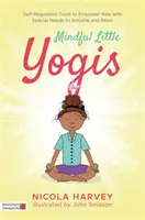 Rozumní malí jogíni: Nástroje sebaregulácie, ktoré umožňujú deťom so špeciálnymi potrebami dýchať a relaxovať - Mindful Little Yogis: Self-Regulation Tools to Empower Kids with Special Needs to Breathe and Relax