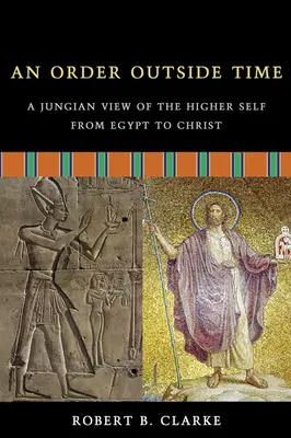 An Order Outside Time: A Jungian View of the Higher Self from Egypt to Christ (Poriadok mimo času: Jungovský pohľad na vyššie ja od Egypta po Krista) - An Order Outside Time: A Jungian View of the Higher Self from Egypt to Christ