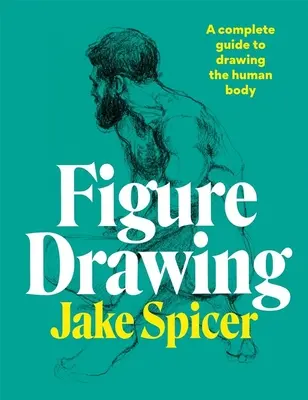Kreslenie postavy: Kompletný sprievodca kreslením ľudského tela - Figure Drawing: A Complete Guide to Drawing the Human Body