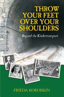 Hoď si nohy cez plece: Vydajte sa na cestu: Za hranice Kindertransportu - Throw Your Feet Over Your Shoulders: Beyond the Kindertransport
