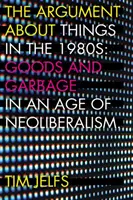 Spor o veci v 80. rokoch 20. storočia: Tovar a odpad v ére neoliberalizmu - The Argument about Things in the 1980s: Goods and Garbage in an Age of Neoliberalism