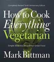 Ako variť všetko vegetariánsky: Úplne prepracované vydanie k desiatemu výročiu založenia organizácie - How to Cook Everything Vegetarian: Completely Revised Tenth Anniversary Edition