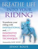 Vdýchnite život svojej jazde: Premeňte svoju jazdu pomocou inšpiratívnych a inovatívnych dýchacích techník - Breathe Life Into Your Riding: Transform Your Riding with Inspirational and Innovative Breathing Techniques