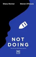 Nerobiť: Umenie konať bez námahy - Not Doing: The Art of Effortless Action
