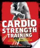 Kardio silový tréning: Srdcové posilňovanie: spaľujte tuk, budujte svaly a buďte silnejší rýchlejšie - Cardio Strength Training: Torch Fat, Build Muscle, and Get Stronger Faster