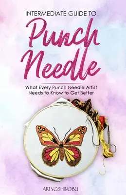 Sprievodca pre stredne pokročilých v plstení dierkovanou ihlou: Čo potrebuje vedieť každý umelec, aby sa zlepšil - Intermediate Guide to Punch Needle: What Every Punch Needle Artist Needs to Know to Get Better