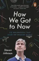 Ako sme sa dostali do súčasnosti - Šesť inovácií, ktoré vytvorili moderný svet - How We Got to Now - Six Innovations that Made the Modern World