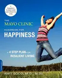 Príručka Mayo Clinic pre šťastie: Štvorkrokový plán pre odolný život - The Mayo Clinic Handbook for Happiness: A Four-Step Plan for Resilient Living