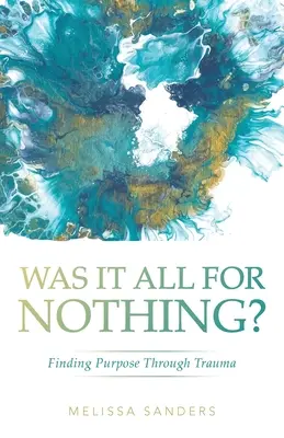 Bolo to všetko zbytočné?: Našli sme zmysel v traume - Was It All For Nothing?: Finding Purpose Through Trauma