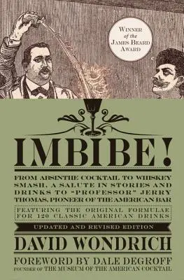 Imbibe! Aktualizované a prepracované vydanie: Od absintového koktailu po whiskey smash, pocta v príbehoch a nápojoch profesorovi Jerrymu Thomasovi, priekopníkovi - Imbibe! Updated and Revised Edition: From Absinthe Cocktail to Whiskey Smash, a Salute in Stories and Drinks to Professor Jerry Thomas, Pioneer of the