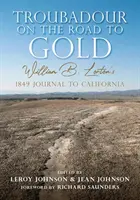 Trubadúr na ceste za zlatom: Lortona do Kalifornie v roku 1849. - Troubadour on the Road to Gold: William B. Lorton's 1849 Journal to California