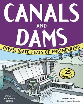 Kanály a priehrady: Preskúmajte technické výdobytky pomocou 25 projektov - Canals and Dams: Investigate Feats of Engineering with 25 Projects