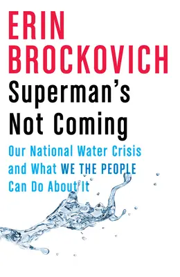 Superman neprichádza: Naša národná vodná kríza a čo s ňou môžeme urobiť my, ľudia - Superman's Not Coming: Our National Water Crisis and What We the People Can Do about It