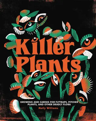 Vražedné rastliny: Pestovanie a starostlivosť o mucholapky, črepníkové rastliny a iné smrtiace rastliny - Killer Plants: Growing and Caring for Flytraps, Pitcher Plants, and Other Deadly Flora