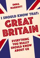 Mal by som to vedieť: Veľká Británia: Všetko, čo by ste mali vedieť o Veľkej Británii - I Should Know That: Great Britain: Everything You Really Should Know about GB