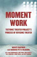 Moment práce: Divadelný projekt Tektonický proces vymýšľania divadla - Moment Work: Tectonic Theater Project's Process of Devising Theater