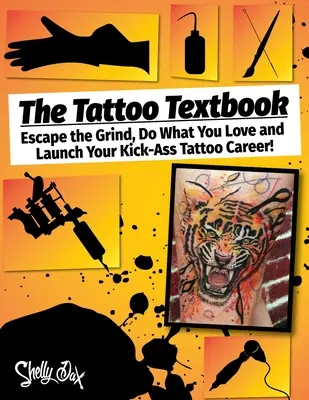 Učebnica tetovania: Utečte z rutiny, robte to, čo vás baví, a odštartujte svoju kariéru v oblasti tetovania - The Tattoo Textbook: Escape the Grind, Do What You Love, and Launch Your Kick-Ass Tattoo Career