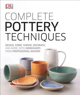 Kompletné hrnčiarske techniky: Dizajn, tvarovanie, hádzanie, zdobenie a mnoho ďalšieho, s workshopmi od profesionálnych výrobcov - Complete Pottery Techniques: Design, Form, Throw, Decorate and More, with Workshops from Professional Makers