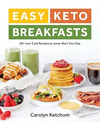 Jednoduché keto raňajky: 60+ nízkosacharidových receptov, ktoré naštartujú váš deň - Easy Keto Breakfasts: 60+ Low-Carb Recipes to Jump-Start Your Day