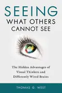 Vidieť, čo iní nevidia: Skryté výhody vizuálnych mysliteľov a odlišne zapojených mozgov - Seeing What Others Cannot See: The Hidden Advantages of Visual Thinkers and Differently Wired Brains