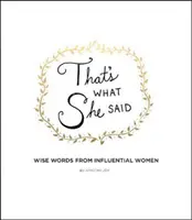 To povedala ona: Múdre slová vplyvných žien - That's What She Said: Wise Words from Influential Women