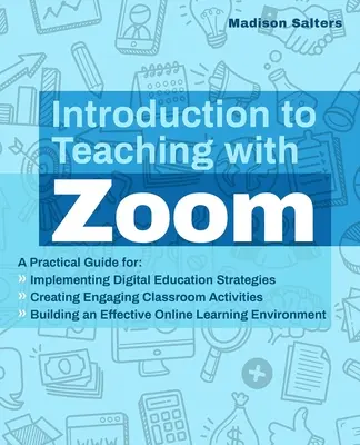 Úvod do vyučovania so Zoomom: Praktická príručka na implementáciu stratégií digitálneho vzdelávania, vytváranie pútavých aktivít v triede a budovanie - Introduction to Teaching with Zoom: A Practical Guide for Implementing Digital Education Strategies, Creating Engaging Classroom Activities, and Build