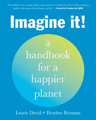 Predstav si to!: Príručka pre šťastnejšiu planétu - Imagine It!: A Handbook for a Happier Planet