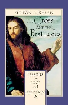 Kríž a blahoslavenstvá: Blesť: lekcie o láske a odpustení - The Cross and the Beatitudes: Lessons on Love and Forgiveness