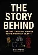 Príbeh v pozadí: (Vedecký darček, zaujímavosti, dejiny techniky, dejiny inžinierstva): Neobyčajná história za obyčajnými predmetmi - The Story Behind: The Extraordinary History Behind Ordinary Objects (Science Gift, Trivia, History of Technology, History of Engineering