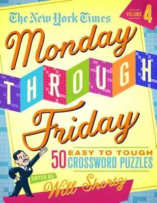 The New York Times od pondelka do piatku: ľahké až ťažké krížovky 4. diel: 50 hádaniek zo stránok New York Times - The New York Times Monday Through Friday Easy to Tough Crossword Puzzles Volume 4: 50 Puzzles from the Pages of the New York Times