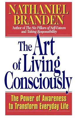 Umenie žiť vedome: Sila vedomia na premenu každodenného života - The Art of Living Consciously: The Power of Awareness to Transform Everyday Life