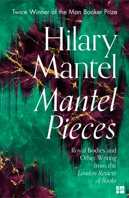 Mantelové skladby: Kráľovské telá a iné texty z London Review of Books - Mantel Pieces: Royal Bodies and Other Writing from the London Review of Books