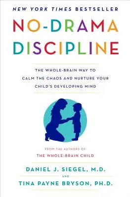 Disciplína bez drámy: Dramatická disciplína: Celo-mozgový spôsob, ako upokojiť chaos a rozvíjať rozvíjajúcu sa myseľ vášho dieťaťa - No-Drama Discipline: The Whole-Brain Way to Calm the Chaos and Nurture Your Child's Developing Mind