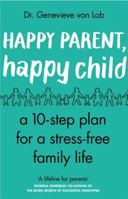 Šťastný rodič, šťastné dieťa: 10 krokov k rodinnému životu bez stresu - Happy Parent, Happy Child: 10 Steps to Stress-Free Family Life