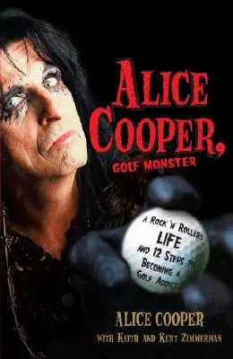 Alice Cooper, Golf Monster: Život rockového valca a 12 krokov, ako sa stať závislým na golfe - Alice Cooper, Golf Monster: A Rock 'n' Roller's Life and 12 Steps to Becoming a Golf Addict