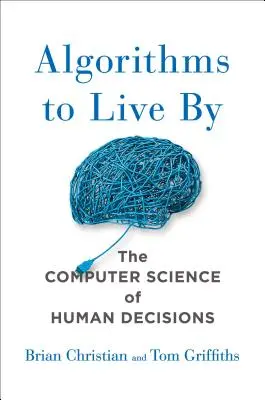 Algoritmy na život: Informatika o ľudských rozhodnutiach (The Computer Science of Human Decisions) - Algorithms to Live by: The Computer Science of Human Decisions